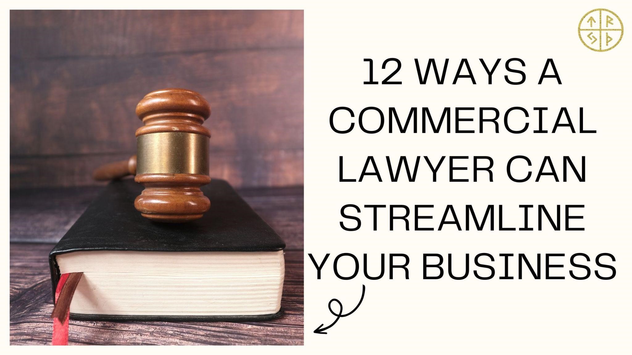 12 Ways a Commercial Lawyer Can Streamline Your Business